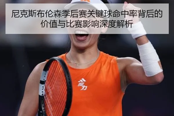 尼克斯布伦森季后赛关键球命中率背后的价值与比赛影响深度解析