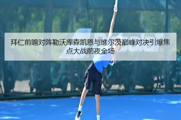 拜仁前瞻对阵勒沃库森凯恩与维尔茨巅峰对决引爆焦点大战前夜全场