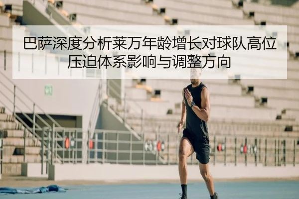 巴萨深度分析莱万年龄增长对球队高位压迫体系影响与调整方向 | c7c7