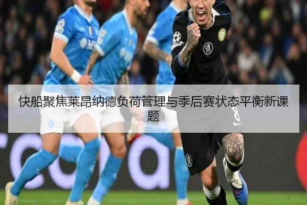 快船聚焦莱昂纳德负荷管理与季后赛状态平衡新课题（cc7c7.app）